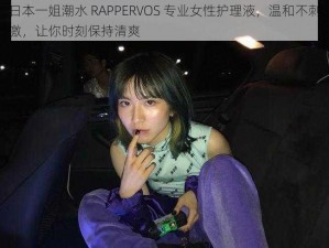 日本一姐潮水 RAPPERVOS 专业女性护理液，温和不刺激，让你时刻保持清爽