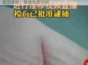 美女 18 禁免费视频，无遮挡高清画质，极致视觉体验，畅享私密空间