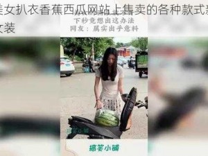 绑架美女扒衣香蕉西瓜网站上售卖的各种款式新颖的时尚女装