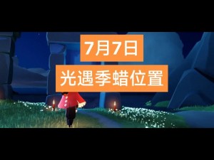 关于光遇2021年12月7日季节蜡烛位置全面解析与览无余的详细指南