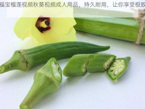 幸福宝榴莲视频秋葵视频成人用品，持久耐用，让你享受极致体验