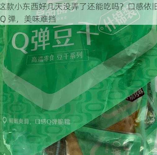 这款小东西好几天没弄了还能吃吗？口感依旧 Q 弹，美味难挡