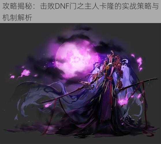 攻略揭秘：击败DNF门之主人卡隆的实战策略与机制解析