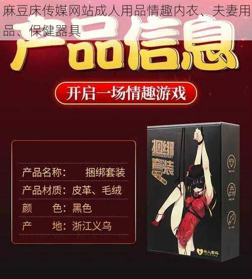 麻豆床传媒网站成人用品情趣内衣、夫妻用品、保健器具