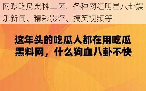 网曝吃瓜黑料二区：各种网红明星八卦娱乐新闻、精彩影评、搞笑视频等