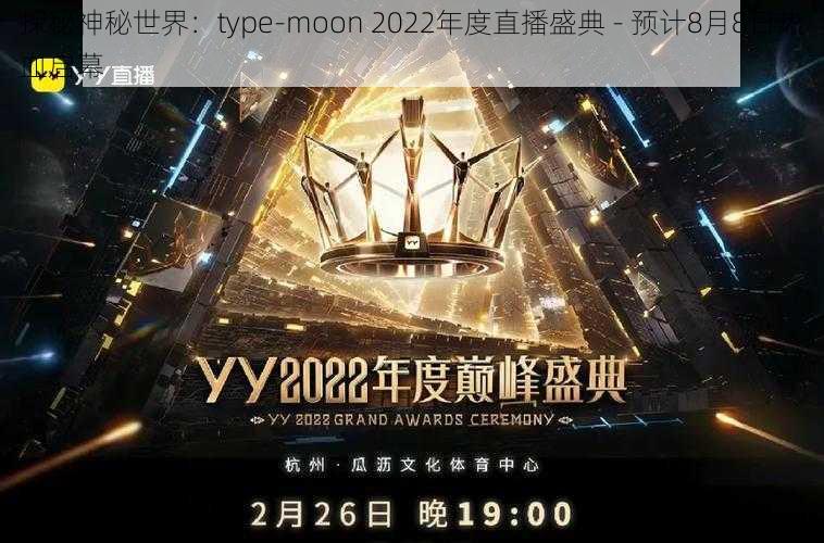 探秘神秘世界：type-moon 2022年度直播盛典 - 预计8月8日热血启幕