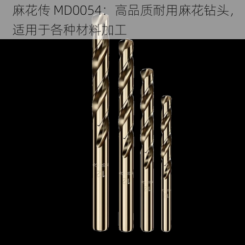 麻花传 MD0054：高品质耐用麻花钻头，适用于各种材料加工