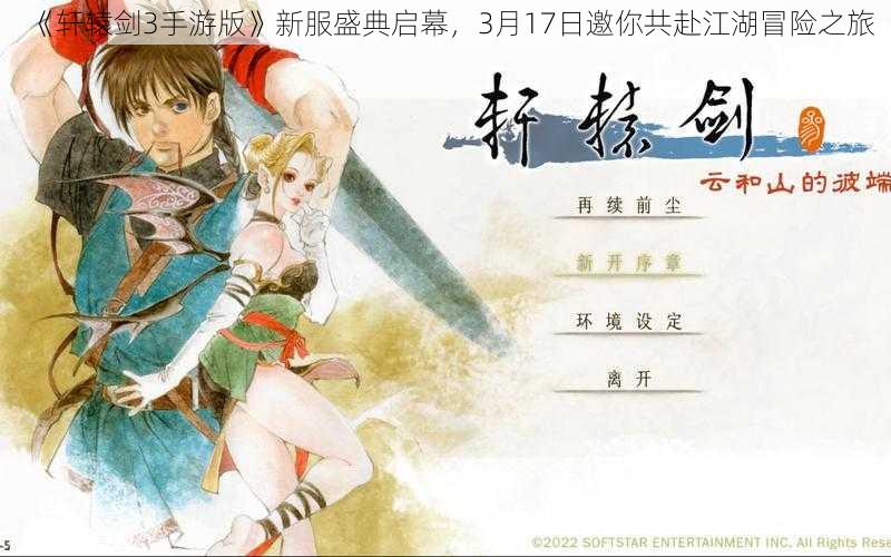 《轩辕剑3手游版》新服盛典启幕，3月17日邀你共赴江湖冒险之旅