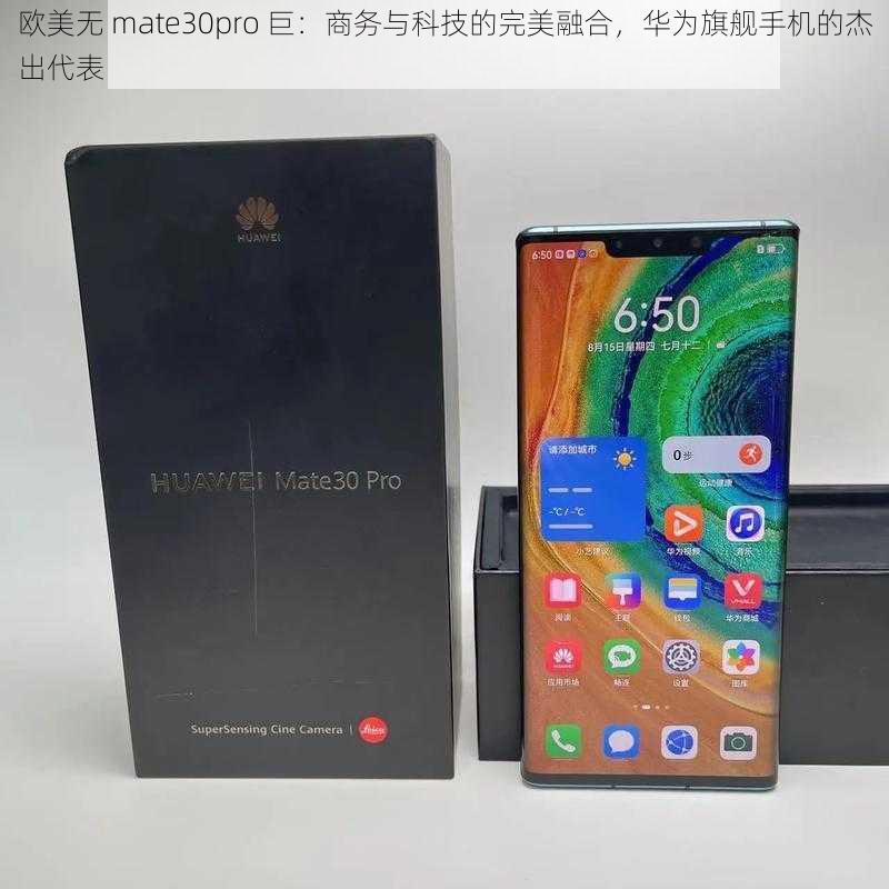 欧美无 mate30pro 巨：商务与科技的完美融合，华为旗舰手机的杰出代表