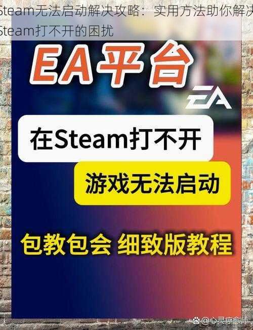 Steam无法启动解决攻略：实用方法助你解决Steam打不开的困扰