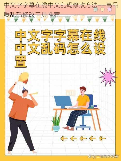 中文字字幕在线中文乱码修改方法——高品质乱码修改工具推荐