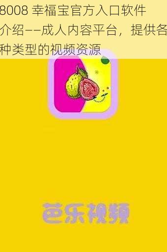 8008 幸福宝官方入口软件介绍——成人内容平台，提供各种类型的视频资源