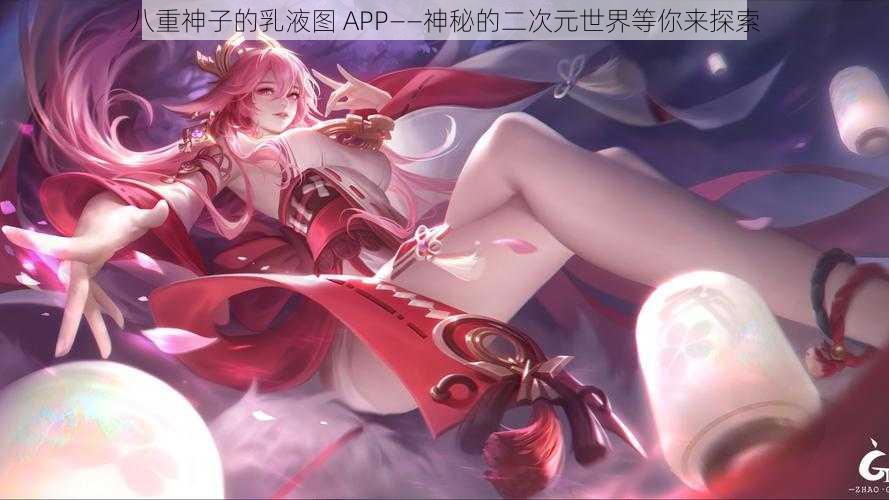 八重神子的乳液图 APP——神秘的二次元世界等你来探索