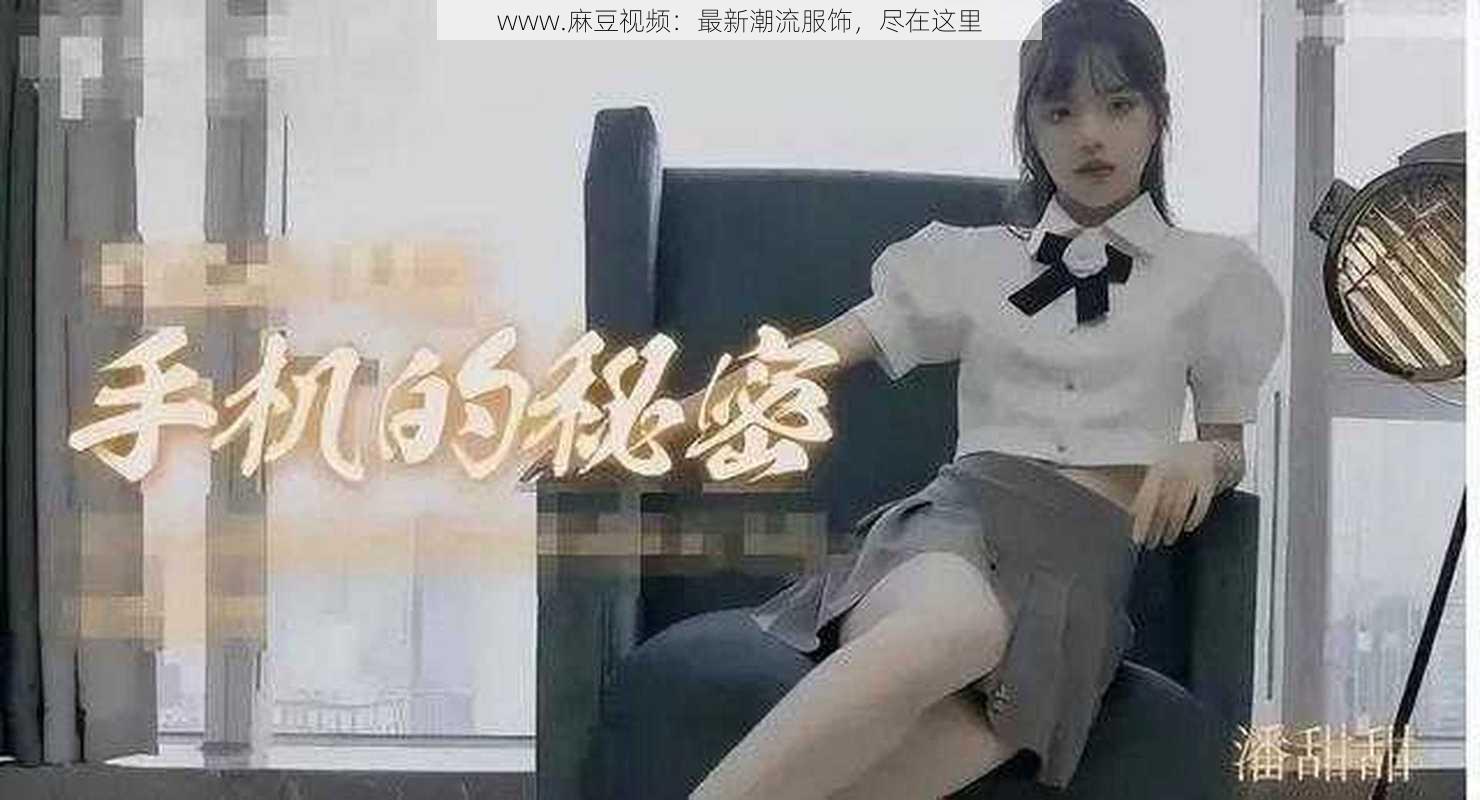 www.麻豆视频：最新潮流服饰，尽在这里