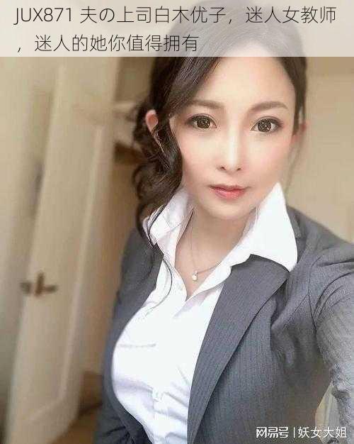 JUX871 夫の上司白木优子，迷人女教师，迷人的她你值得拥有