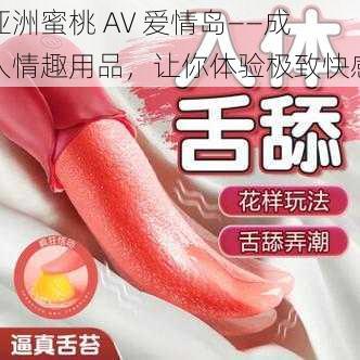 亚洲蜜桃 AV 爱情岛——成人情趣用品，让你体验极致快感