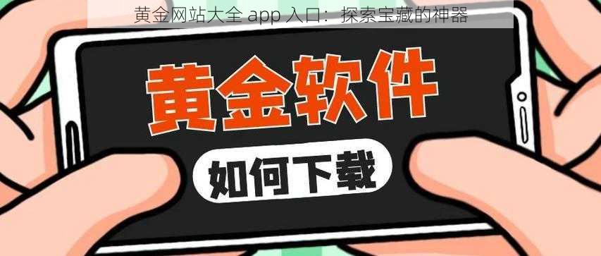 黄金网站大全 app 入口：探索宝藏的神器