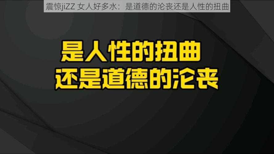 震惊jiZZ 女人好多水：是道德的沦丧还是人性的扭曲