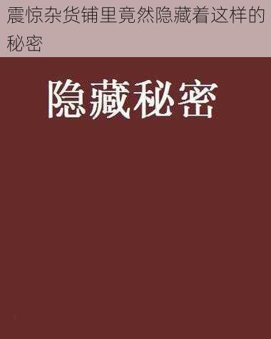 震惊杂货铺里竟然隐藏着这样的秘密