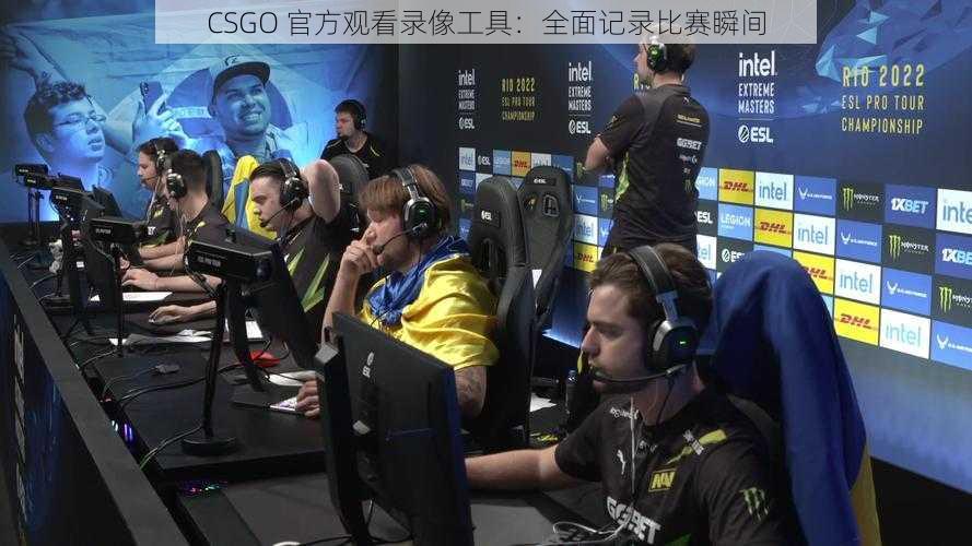 CSGO 官方观看录像工具：全面记录比赛瞬间