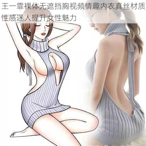 王一霏裸体无遮挡胸视频情趣内衣真丝材质性感迷人提升女性魅力