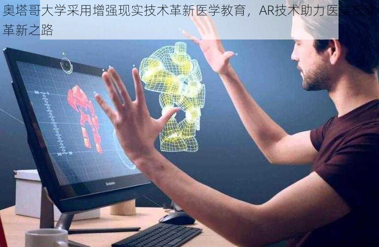 奥塔哥大学采用增强现实技术革新医学教育，AR技术助力医学授课革新之路