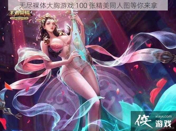 无尽裸体大胸游戏 100 张精美同人图等你来拿