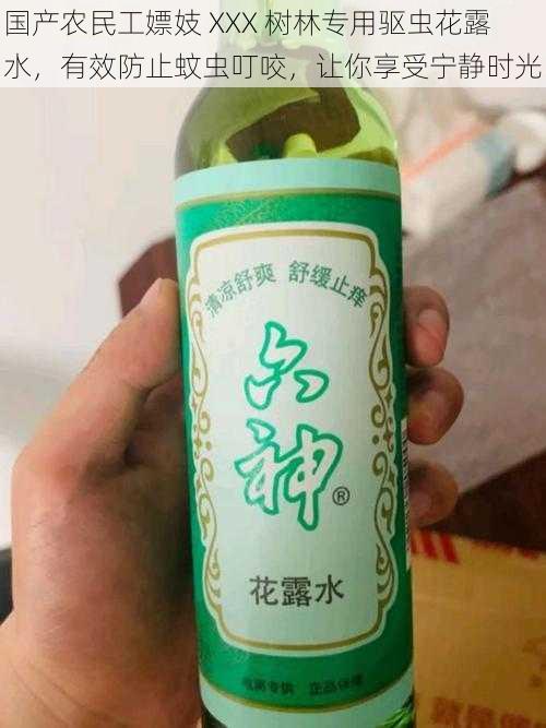 国产农民工嫖妓 XXX 树林专用驱虫花露水，有效防止蚊虫叮咬，让你享受宁静时光