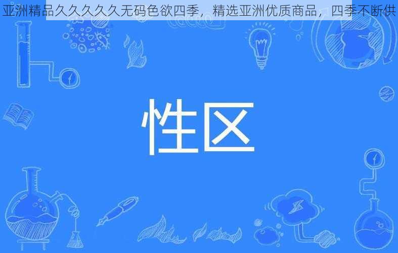 亚洲精品久久久久久无码色欲四季，精选亚洲优质商品，四季不断供