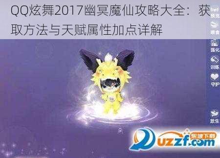 QQ炫舞2017幽冥魔仙攻略大全：获取方法与天赋属性加点详解